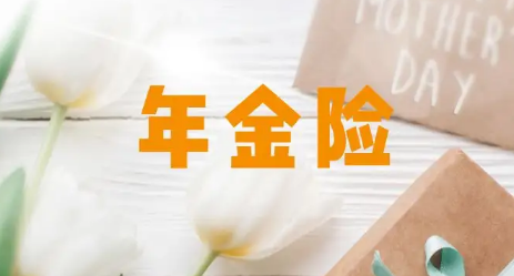 年金险|年金险值不值得买