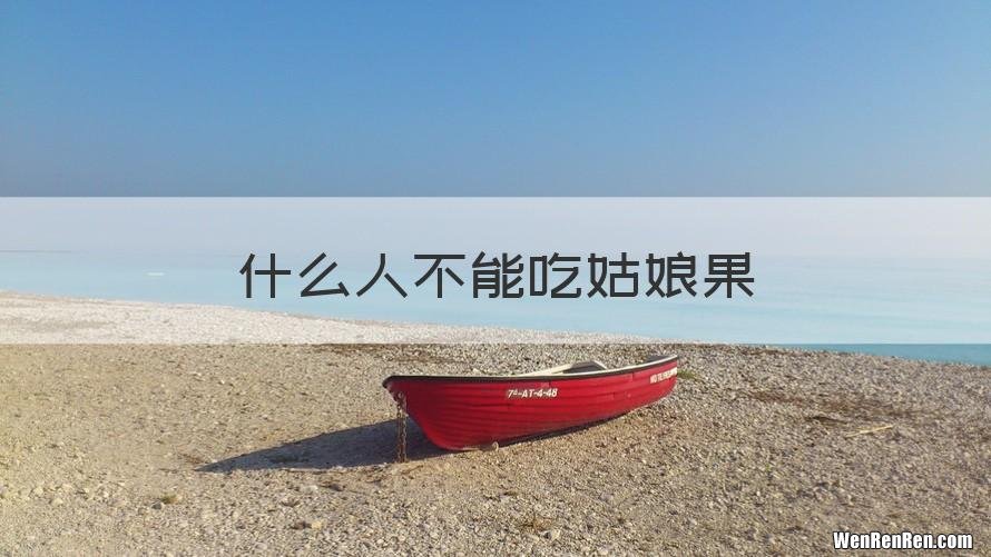 什么人不能吃姑娘果